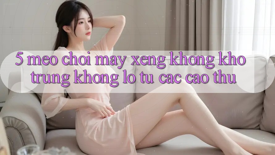 5. Mẹo Chơi Máy xèng Không khó Trúng Khổng lồ Từ Các Cao Thủ