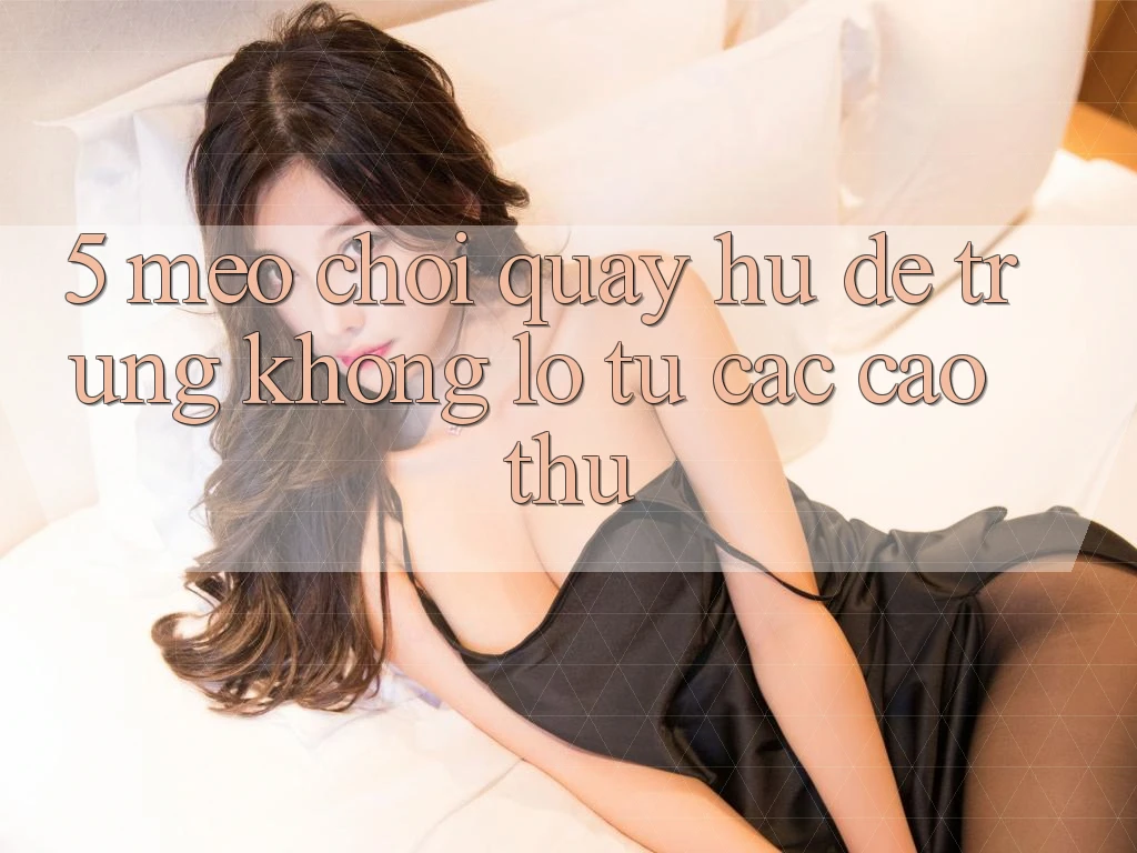 5. Mẹo Chơi Quay hũ Dễ Trúng Khổng lồ Từ Các Cao Thủ