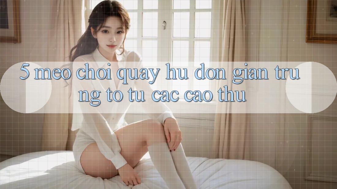 5. Mẹo Chơi Quay hũ Đơn giản Trúng To Từ Các Cao Thủ 5. Mẹo Chơi Quay hũ Đơn giản Trúng To Từ Các Cao Thủ