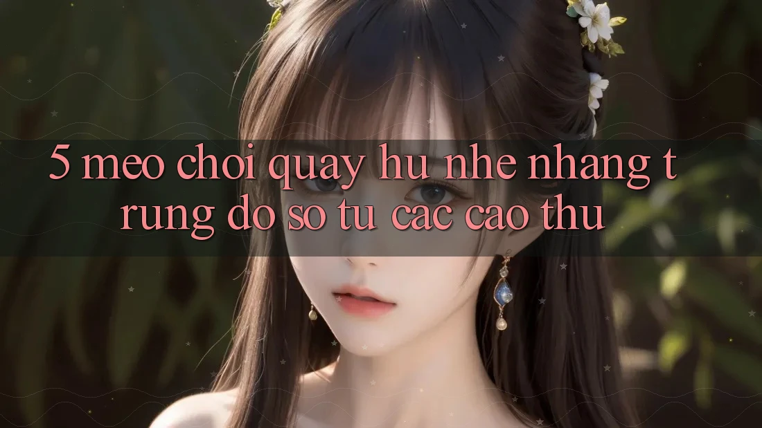 5. Mẹo Chơi Quay hũ Nhẹ nhàng Trúng Đồ sộ Từ Các Cao Thủ