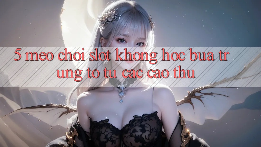 5. Mẹo Chơi Slot Không hóc búa Trúng To Từ Các Cao Thủ 5. Mẹo Chơi Slot Không hóc búa Trúng To Từ Các Cao Thủ