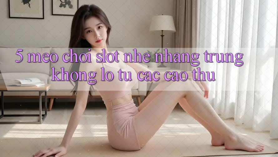 5. Mẹo Chơi Slot Nhẹ nhàng Trúng Khổng lồ Từ Các Cao Thủ