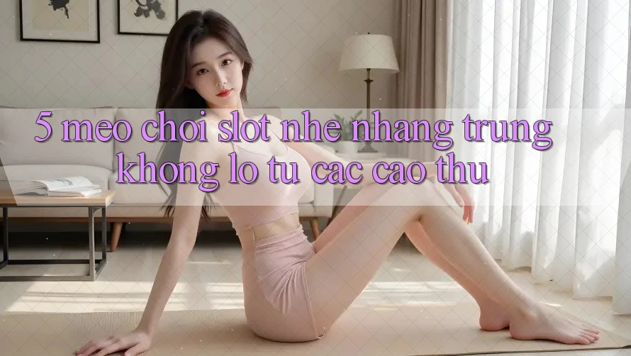 5. Mẹo Chơi Slot Nhẹ nhàng Trúng Khổng lồ Từ Các Cao Thủ 5. Mẹo Chơi Slot Nhẹ nhàng Trúng Khổng lồ Từ Các Cao Thủ