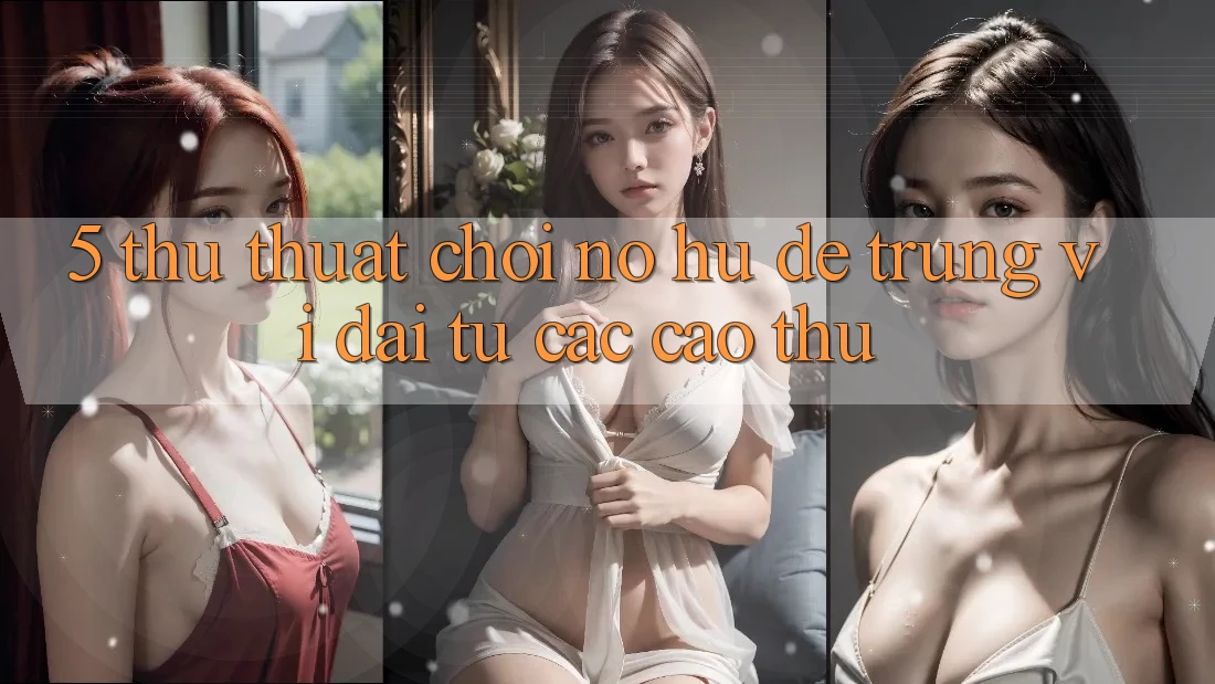 5. Thủ thuật Chơi Nổ Hũ Dễ Trúng Vĩ đại Từ Các Cao Thủ