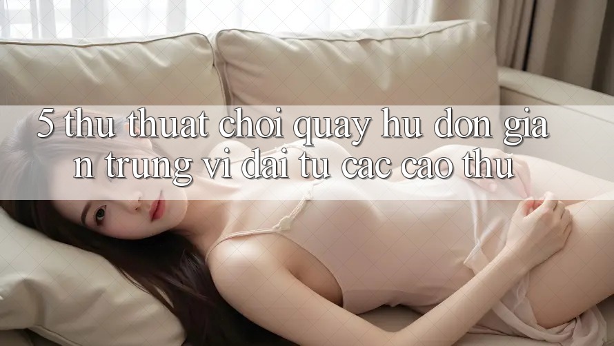 5. Thủ thuật Chơi Quay hũ Đơn giản Trúng Vĩ đại Từ Các Cao Thủ 5. Thủ thuật Chơi Quay hũ Đơn giản Trúng Vĩ đại Từ Các Cao Thủ