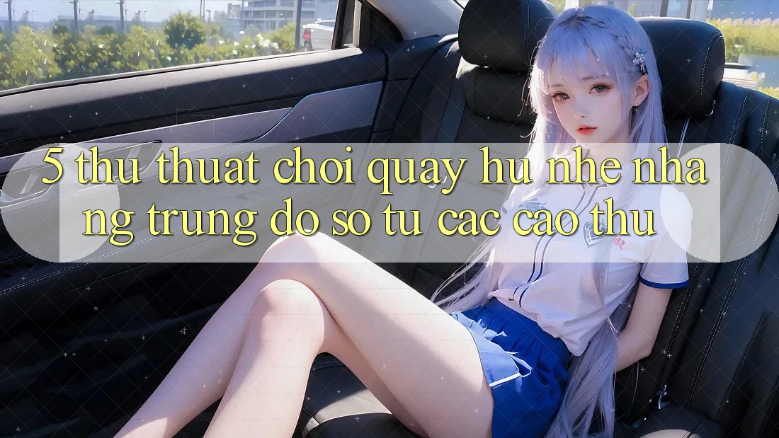 5. Thủ thuật Chơi Quay hũ Nhẹ nhàng Trúng Đồ sộ Từ Các Cao Thủ 5. Thủ thuật Chơi Quay hũ Nhẹ nhàng Trúng Đồ sộ Từ Các Cao Thủ