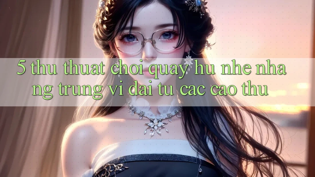 5. Thủ thuật Chơi Quay hũ Nhẹ nhàng Trúng Vĩ đại Từ Các Cao Thủ 5. Thủ thuật Chơi Quay hũ Nhẹ nhàng Trúng Vĩ đại Từ Các Cao Thủ