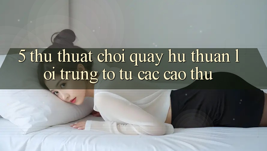 5. Thủ thuật Chơi Quay hũ Thuận lợi Trúng To Từ Các Cao Thủ