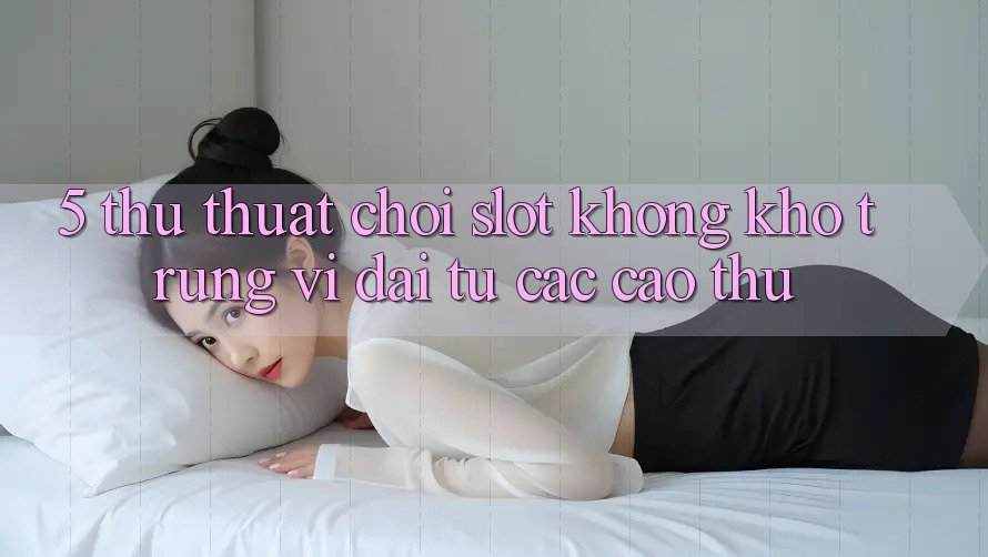 5. Thủ thuật Chơi Slot Không khó Trúng Vĩ đại Từ Các Cao Thủ 5. Thủ thuật Chơi Slot Không khó Trúng Vĩ đại Từ Các Cao Thủ