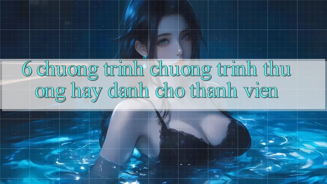 6. Chương Trình Chương trình thưởng Hay Dành Cho Thành Viên