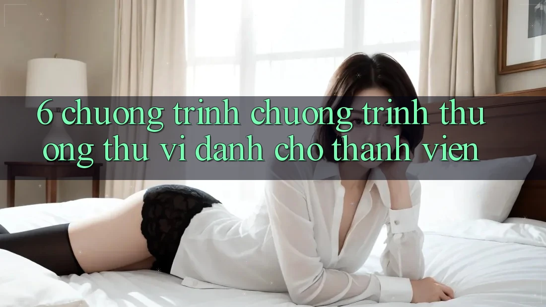6. Chương Trình Chương trình thưởng Thú vị Dành Cho Thành Viên
