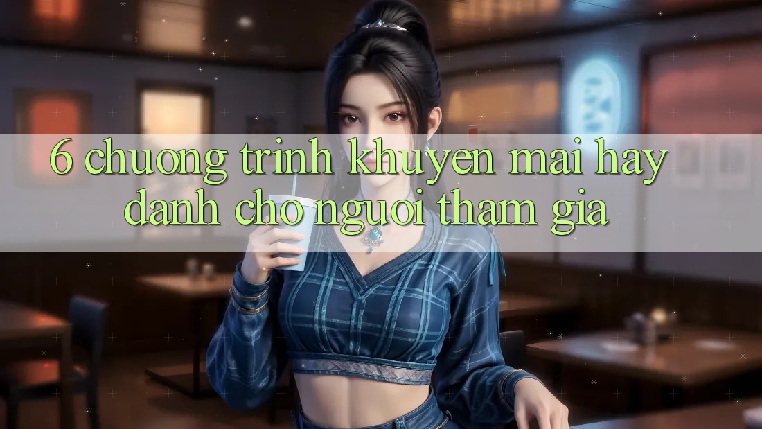 6. Chương Trình Khuyến Mãi Hay Dành Cho Người tham gia