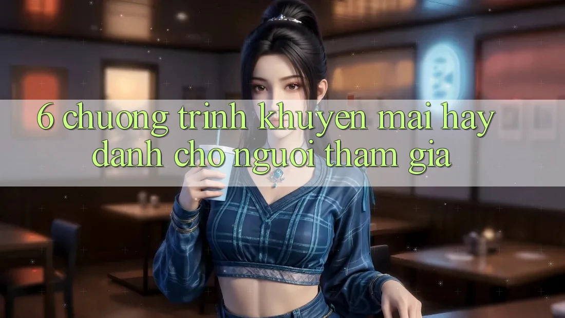 6. Chương Trình Khuyến Mãi Hay Dành Cho Người tham gia