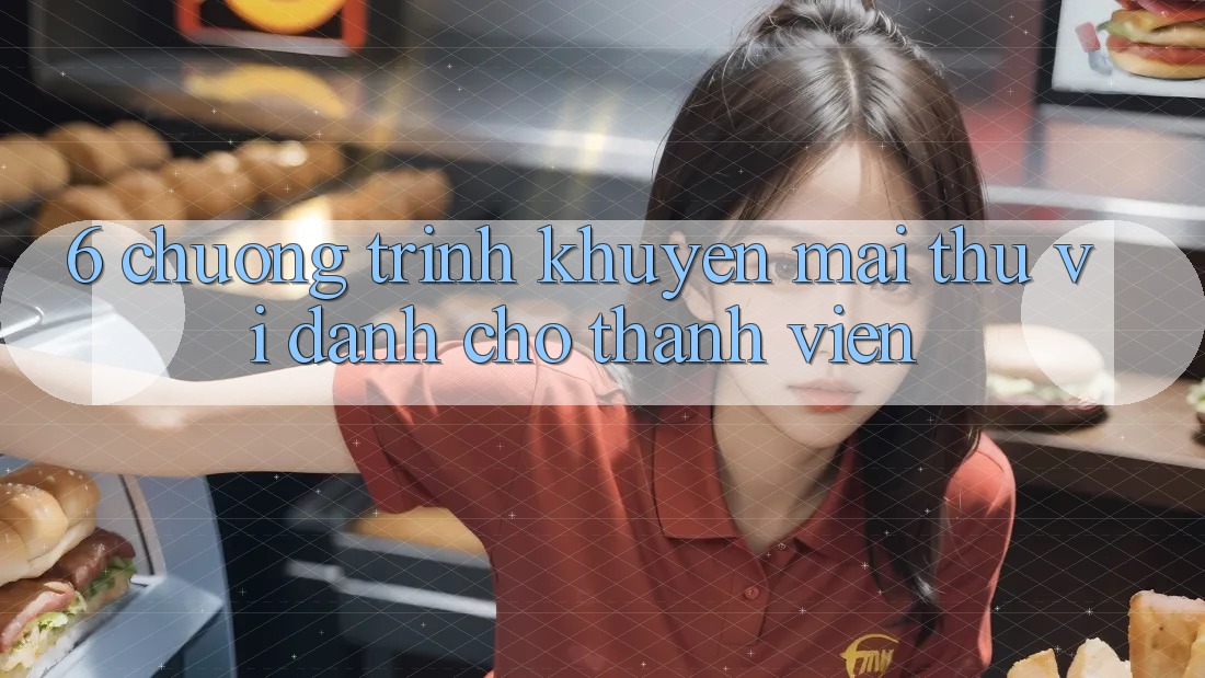 6. Chương Trình Khuyến Mãi Thú vị Dành Cho Thành Viên