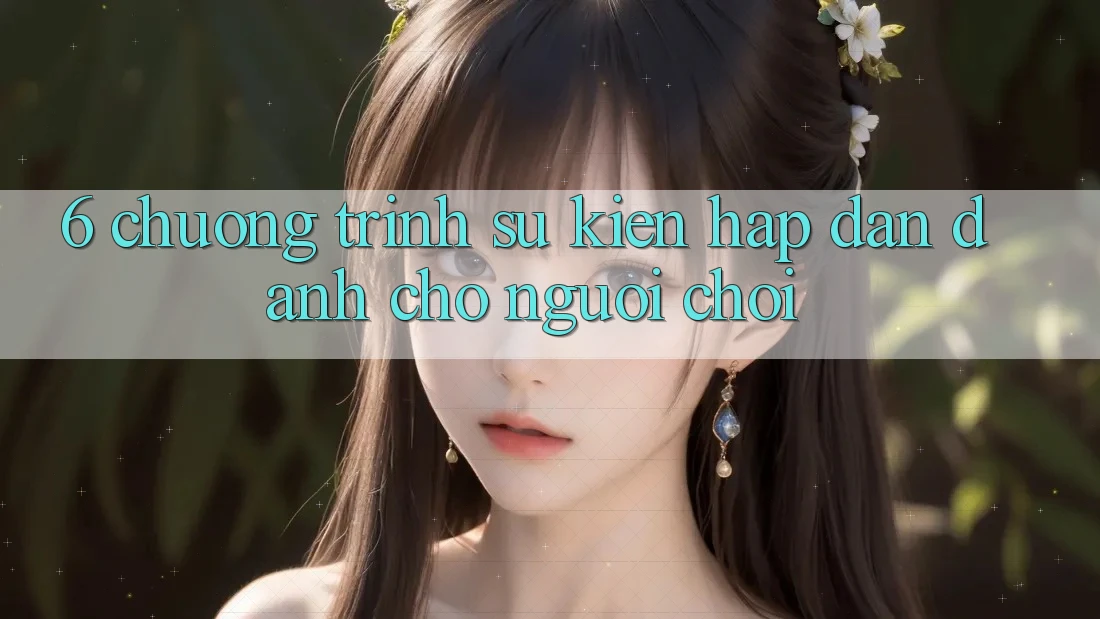 6. Chương Trình Sự kiện Hấp Dẫn Dành Cho Người chơi 6. Chương Trình Sự kiện Hấp Dẫn Dành Cho Người chơi