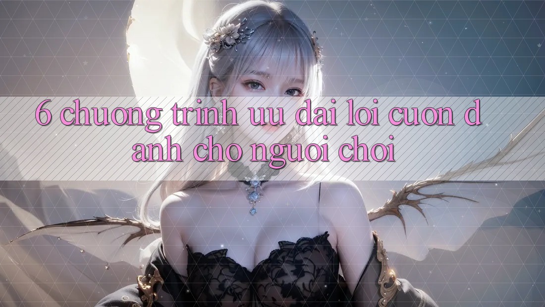 6. Chương Trình Ưu đãi Lôi cuốn Dành Cho Người chơi