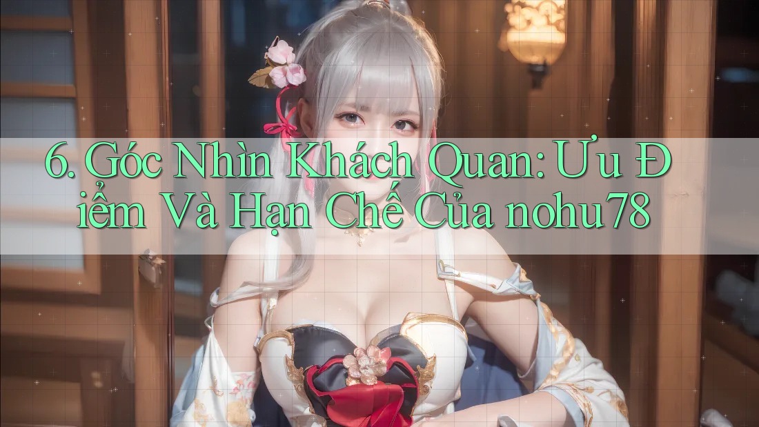 6. Góc Nhìn Khách Quan: Ưu Điểm Và Hạn Chế Của nohu78