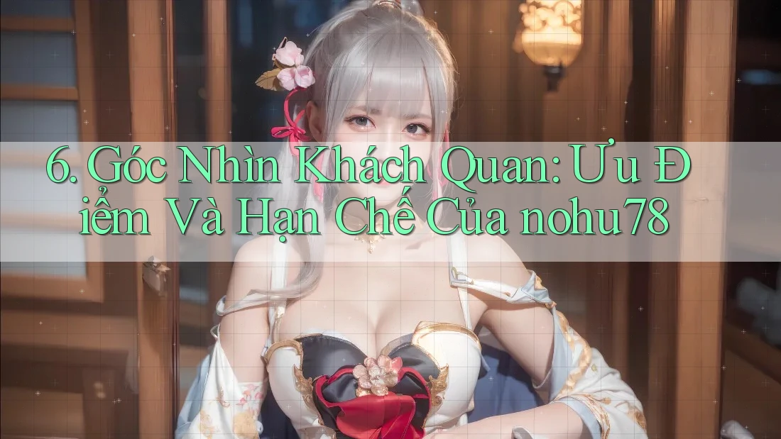 6. Góc Nhìn Khách Quan: Ưu Điểm Và Hạn Chế Của nohu78