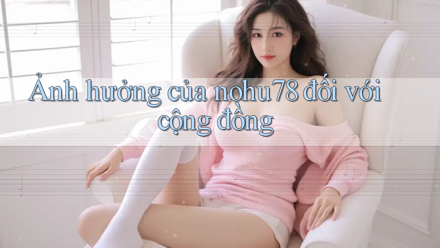 Ảnh hưởng của nohu78 đối với cộng đồng