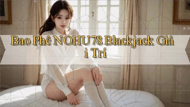 bao phê nohu78 blackjack giải trí