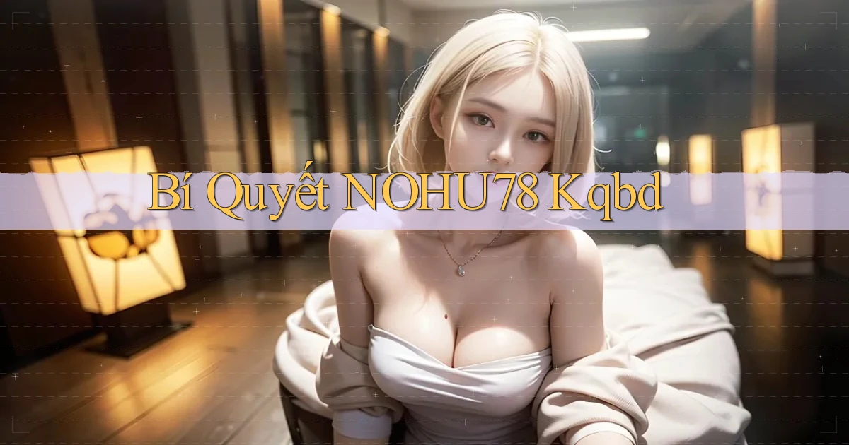 bí quyết nohu78 kqbd