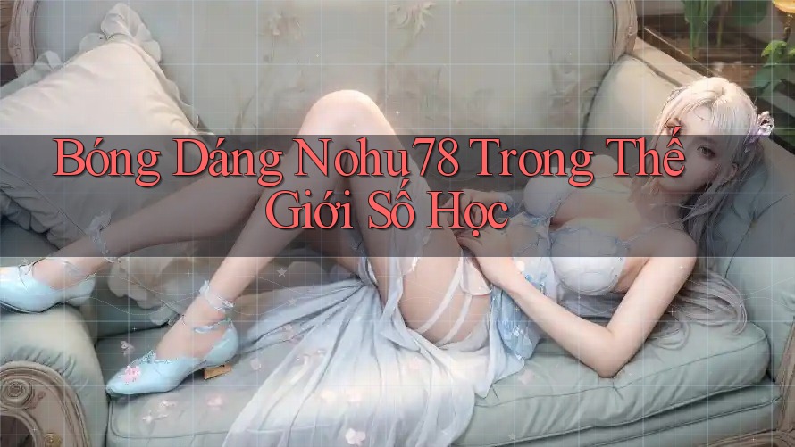 Bóng Dáng Nohu78 Trong Thế Giới Số Học