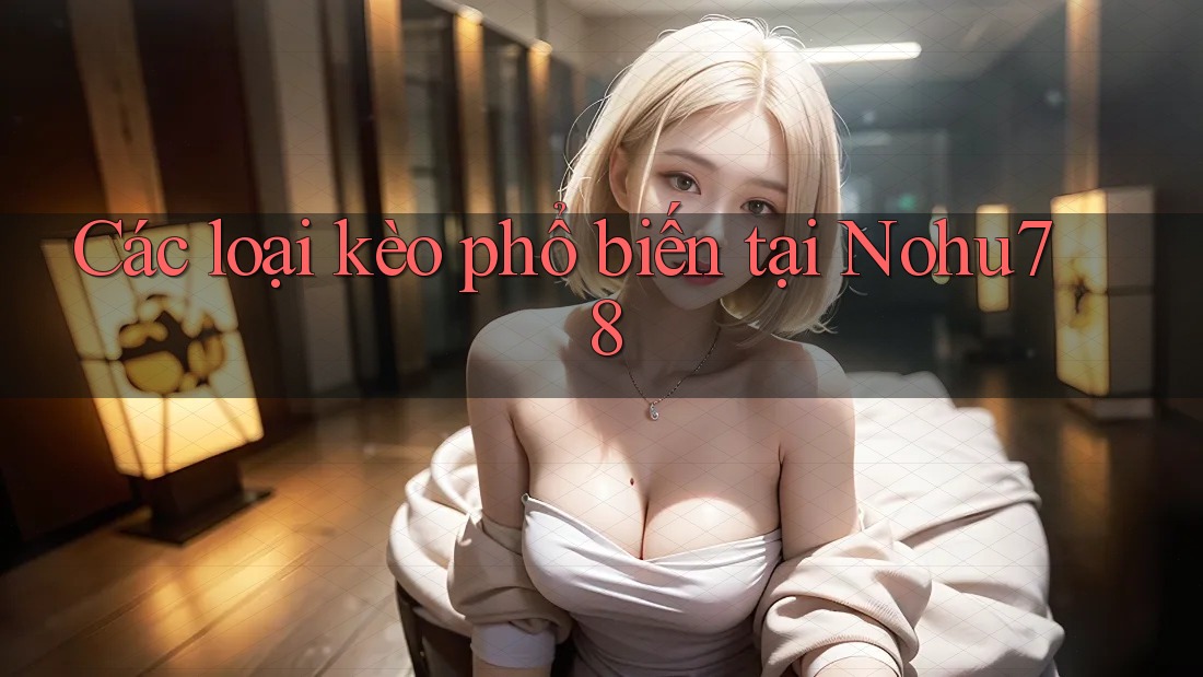 Các loại kèo phổ biến tại Nohu78