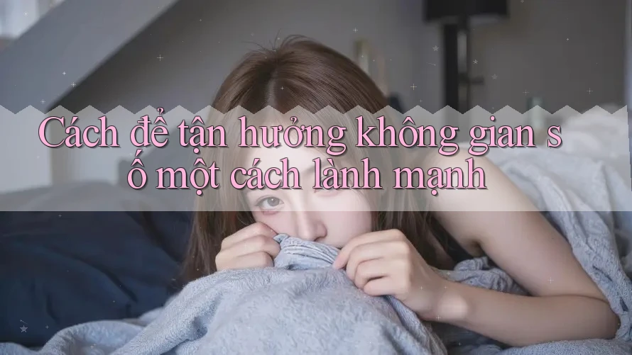 Cách để tận hưởng không gian số một cách lành mạnh Cách để tận hưởng không gian số một cách lành mạnh