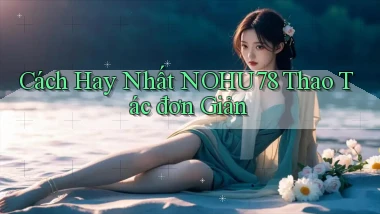 cách hay nhất nohu78 thao tác đơn giản