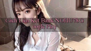 cách liên kết bank nohu78 google play