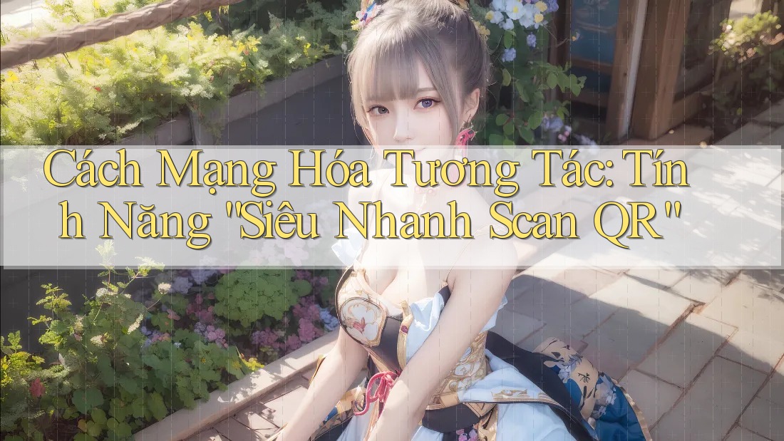 Cách Mạng Hóa Tương Tác: Tính Năng “Siêu Nhanh Scan QR”