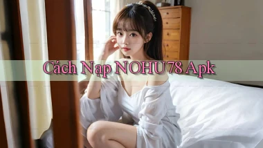 cách nạp nohu78 apk