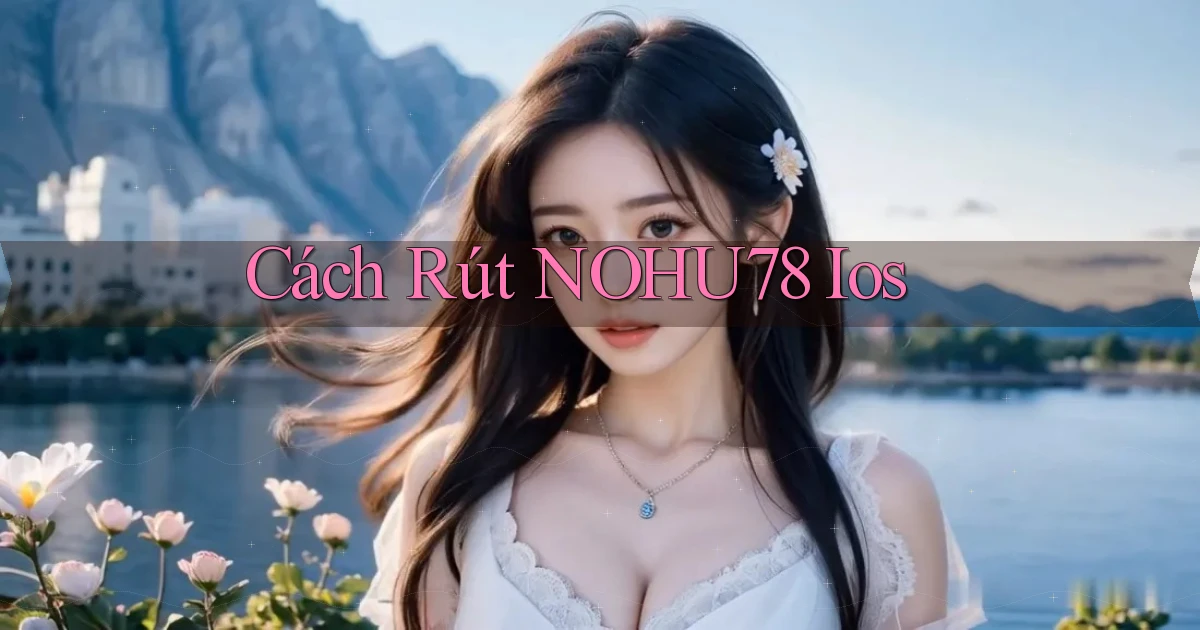cách rút nohu78 ios