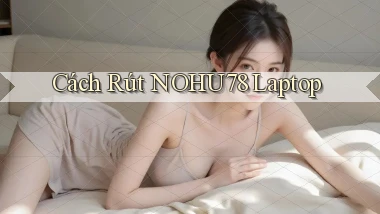cách rút nohu78 laptop