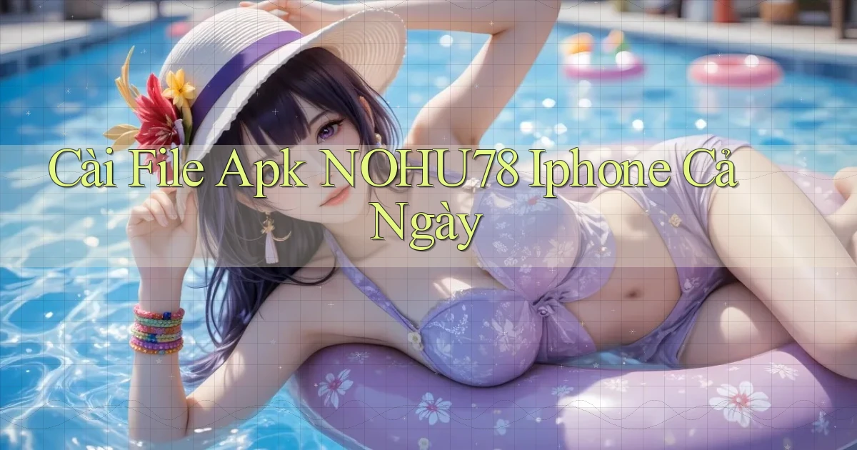 cài file apk nohu78 iphone cả ngày