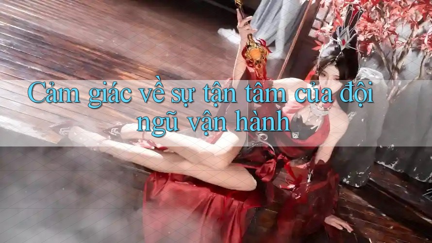 Cảm giác về sự tận tâm của đội ngũ vận hành