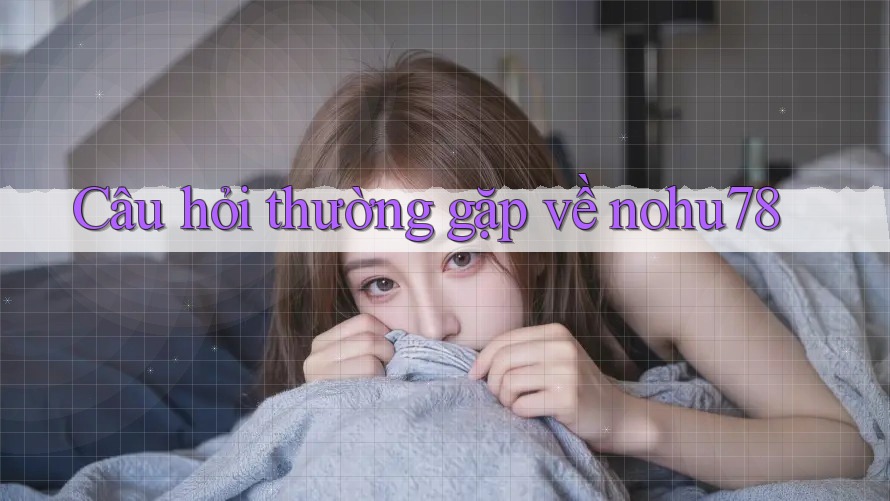 Câu hỏi thường gặp về nohu78