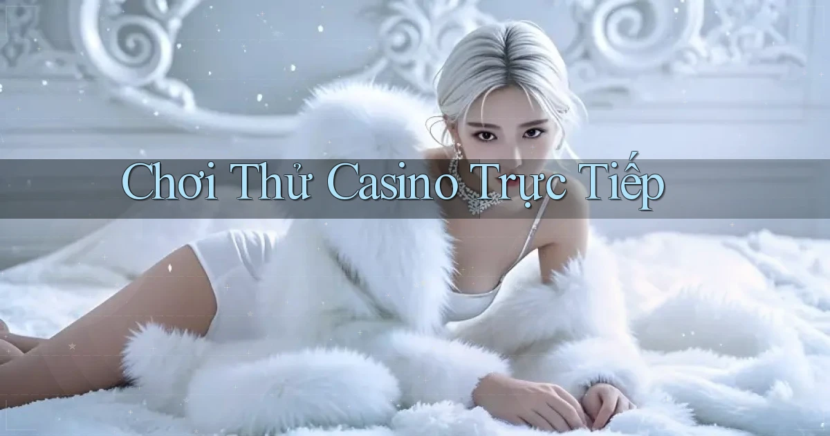 Chơi thử Casino trực tiếp