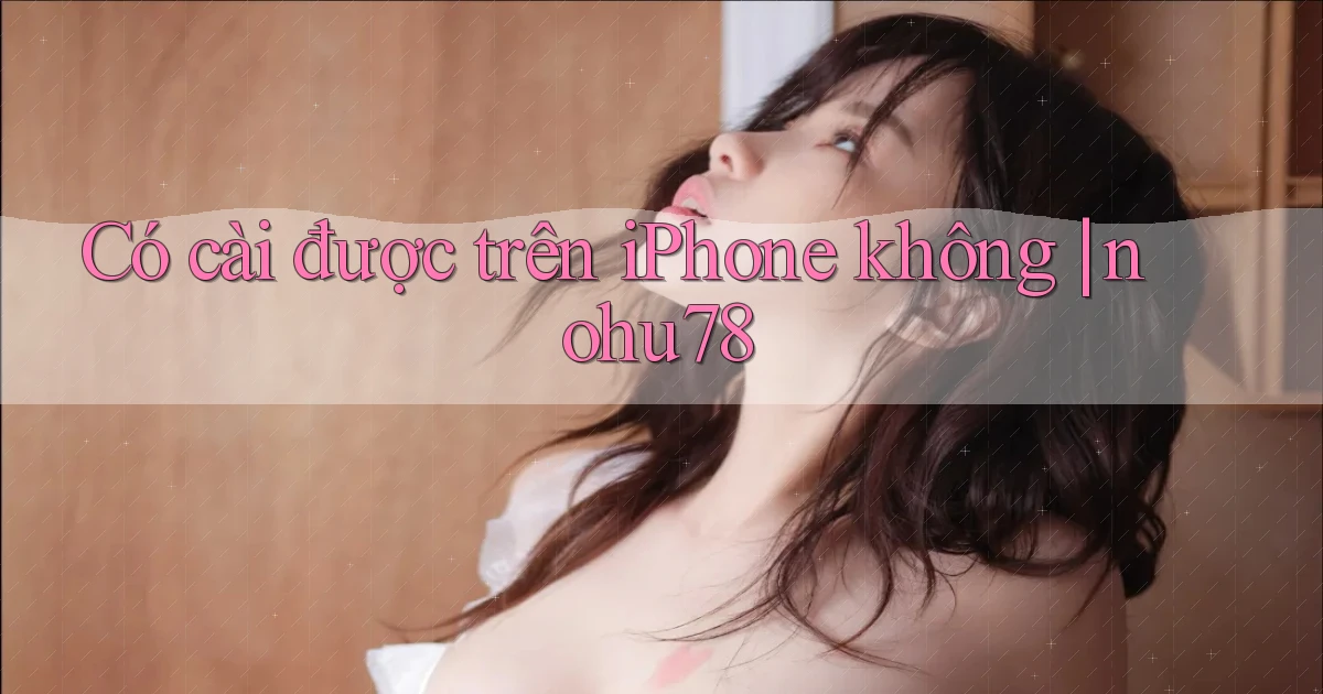 Có cài được trên iPhone không nohu78