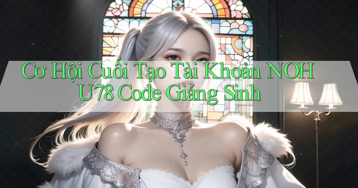 cơ hội cuối tạo tài khoản nohu78 code giáng sinh