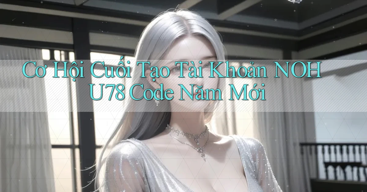 cơ hội cuối tạo tài khoản nohu78 code năm mới