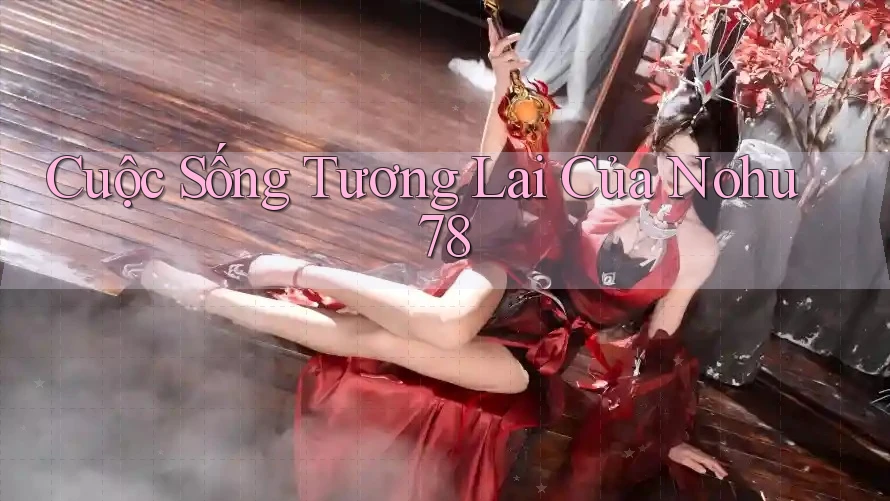 Cuộc Sống Tương Lai Của Nohu78 Cuộc Sống Tương Lai Của Nohu78