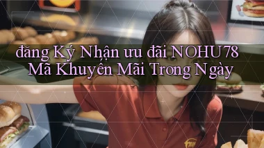 đăng ký nhận ưu đãi nohu78 mã khuyến mãi trong ngày