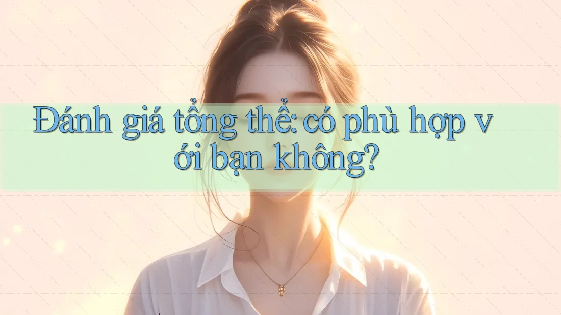 Đánh giá tổng thể: có phù hợp với bạn không?