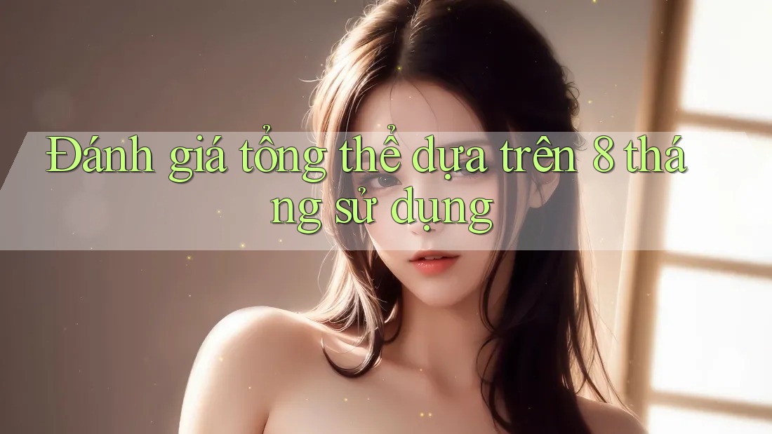 Đánh giá tổng thể dựa trên 8 tháng sử dụng