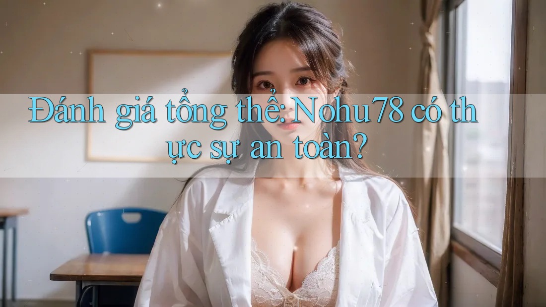Đánh giá tổng thể: Nohu78 có thực sự an toàn? Đánh giá tổng thể: Nohu78 có thực sự an toàn?