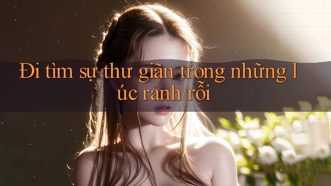 Đi tìm sự thư giãn trong những lúc rảnh rỗi