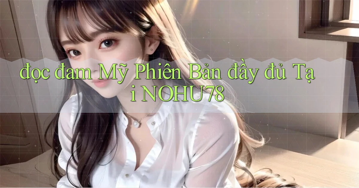đọc đam mỹ phiên bản đầy đủ tại nohu78