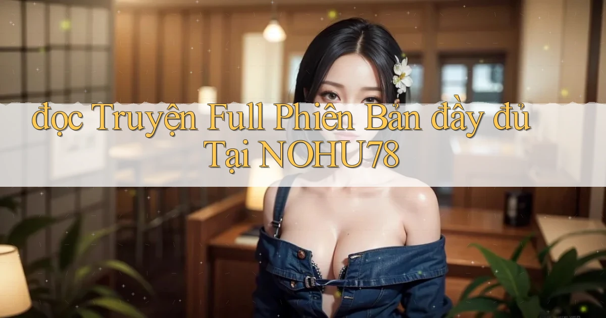 đọc truyện full phiên bản đầy đủ tại nohu78