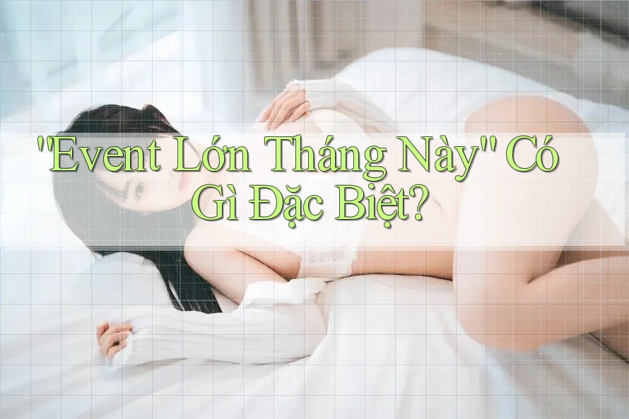 “Event Lớn Tháng Này” Có Gì Đặc Biệt?